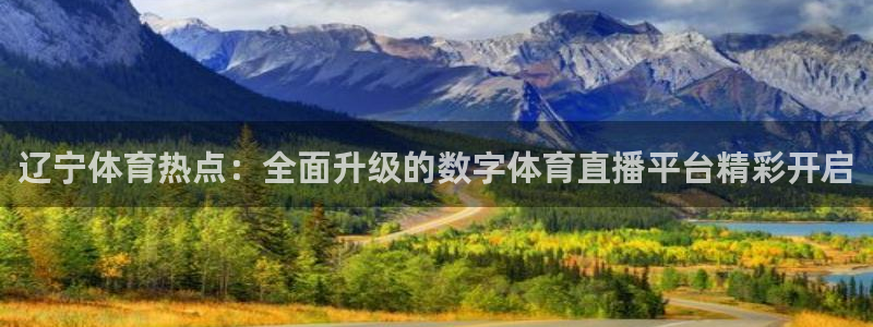 jrkan直播nba在线直播：辽宁体育热点：全面升级的数字体育直播平台精彩开启